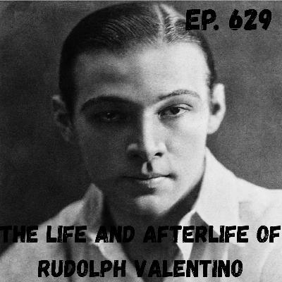 Ep. 629 - The Life and Afterlife of Rudolph Valentino