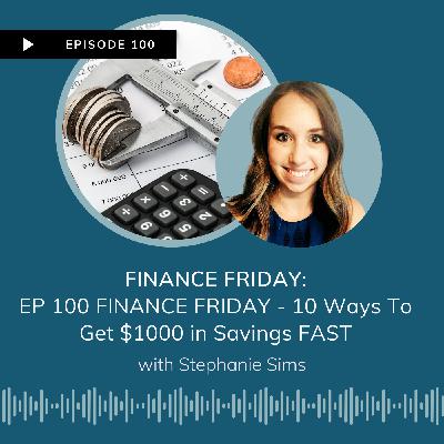 EP 100 FINANCE FRIDAY - 10 Ways To Get $1000 in Savings FAST