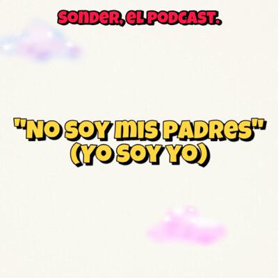 “No soy mis padres” (yo soy yo)