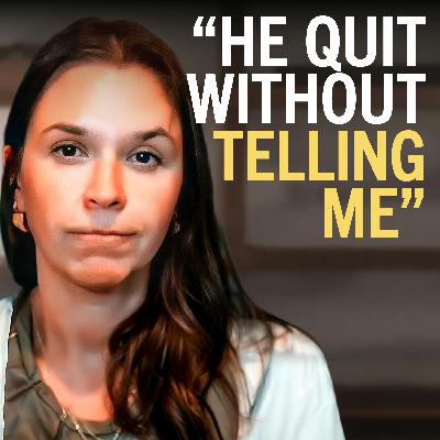 239. "He quit his high paying job and didn’t tell me"