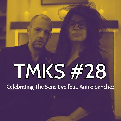 TMKS #28 – Celebrating The Sensitive feat. Annie Sanchez