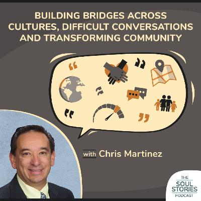 Building Bridges Across Cultures, Difficult Conversations and Transforming Community w/ Chris Martinez