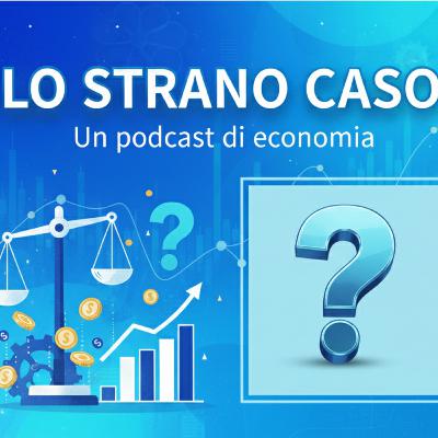 Lo strano caso - Un podcast di economia