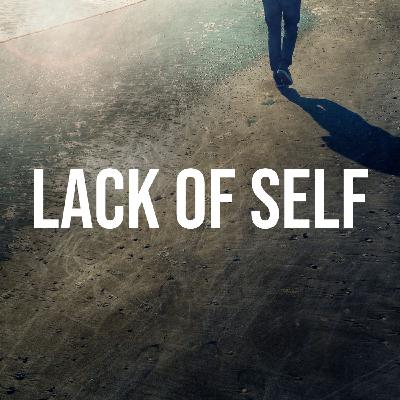 Lack of Self (2019 Rerun) Lack of Self (2019 Rerun)