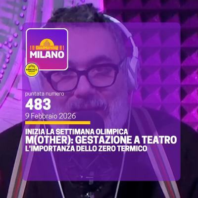 Ep.483, 9 febbraio. È iniziata la Settimana Olimpica, M(Other): Gestazione a Teatro, L'importanza dello Zero Termico
