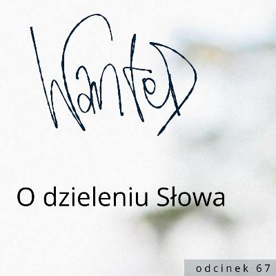 O dzieleniu Słowa // WANTED #67
