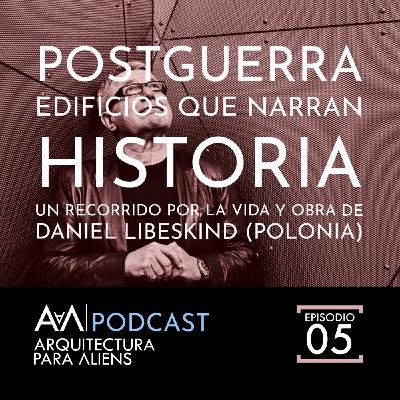 EP.05 PostGuerra, Edificios que narran Historia: Daniel Libeskind