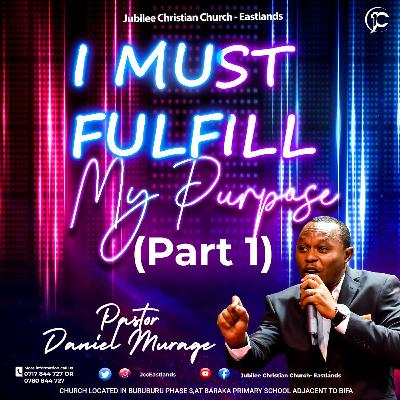 I Must Fulfil My Purpose | Pastor Daniel Murage
