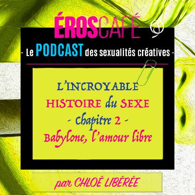 BABYLONE, L'AMOUR LIBRE (L’incroyable HISTOIRE du SEXE, chapitre 2) - par Chloé Libérée (2)