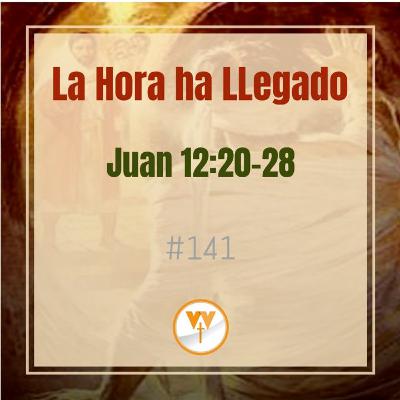 La Hora ha Llegado-Juan 12:20-28 La Hora ha Llegado-Juan 12:20-28