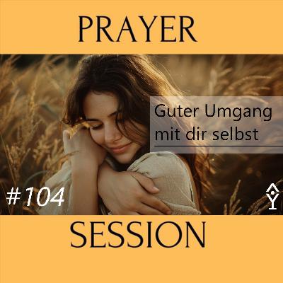 Guter Umgang mit dir selbst | [Session #104]