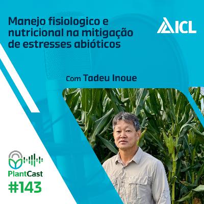 Plantcast #143 Manejo fisiológico e nutricional na mitigação de estresses abióticos