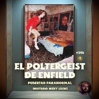 E346: El Poltergeist de Enfield: Pubertad Paranormal (con: Meny Saenz)