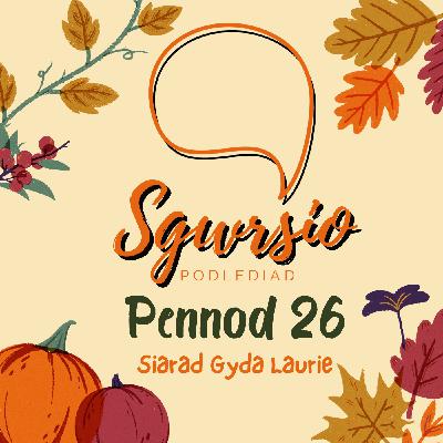 Sgwrsio Pennod 26 - Siarad Gyda Laurie