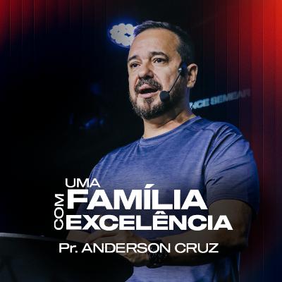 UMA FAMÍLIA COM EXCELÊNCIA | Anderson Cruz UMA FAMÍLIA COM EXCELÊNCIA | Anderson Cruz