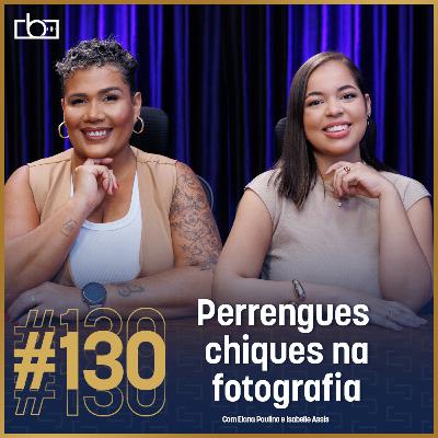 EP#130 Perrengues chiques da fotografia com Isabelle Assis e Elana Paulino | Estúdios Brownie
