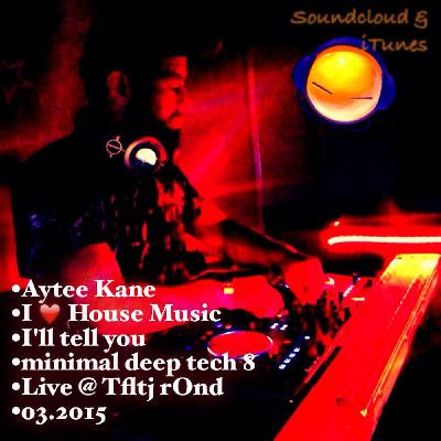 Aytee Kane - I LOVE House Music, I'll tell you (minimal deep tech 8)(live 03.2015 TafelTje rOnd) Aytee Kane - I LOVE House Music, I'll tell you (minimal deep tech 8)(live 03.2015 TafelTje rOnd)