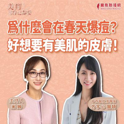 【美到自己都愛】為什麼會在春天爆痘？│米姐 ft. 方宇心醫師 中西醫皮膚專家
