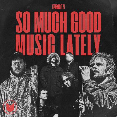 71 | So Much Good Music Lately