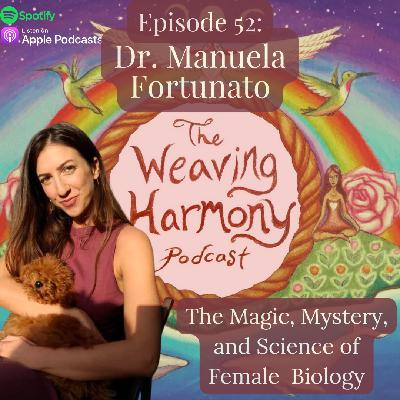 52. The Magic, Mystery, and Science of Female  Biology w/ Dr. Manuela Fortunato