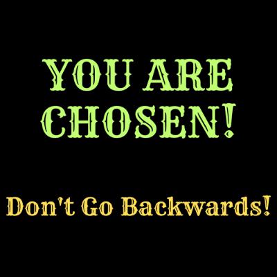 You Are CHOSEN! Don't Go Back You Are CHOSEN! Don't Go Back