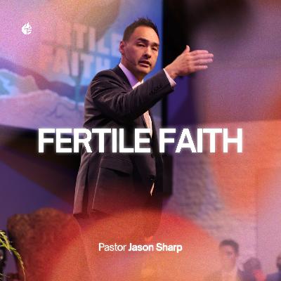 Fertile Faith || Pastor Jason Sharp Fertile Faith || Pastor Jason Sharp