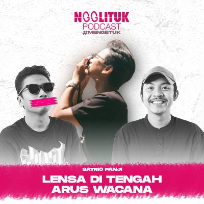 #261 Satrio Panji | Lensa di Tengah Arus Wacana | Ngglituk Mengetuk #261 Satrio Panji | Lensa di Tengah Arus Wacana | Ngglituk Mengetuk