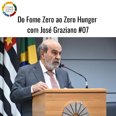 Do Fome Zero ao Zero Hunger com José Graziano #07 Do Fome Zero ao Zero Hunger com José Graziano #07
