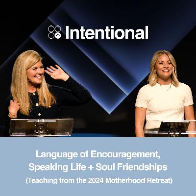 Language of Encouragement, Speaking Life + Soul Friendships (Teaching from the 2024 Motherhood Retreat)