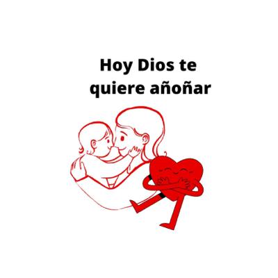 Hoy Dios te quiere añoñar