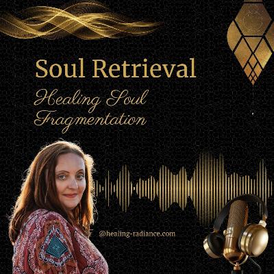 Soul Retrieval: Healing Soul Fragmentation