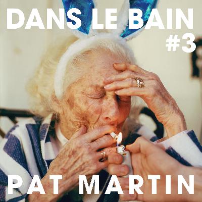 Dans Le Bain #3 - Pat Martin Dans Le Bain #3 - Pat Martin