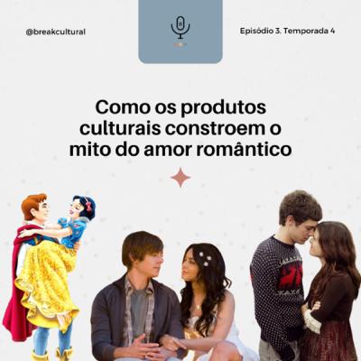 #03 Como os produtos culturais constroem o mito do amor romântico #03 Como os produtos culturais constroem o mito do amor romântico