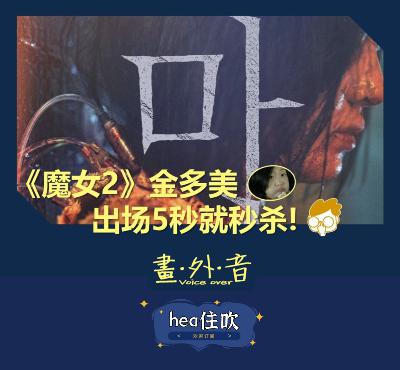 【画外音hea住吹】临时加更 《魔女2》金多美出场5秒就秒杀！