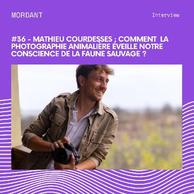 #36 - Mathieu Courdesses : Comment la photographie animalière éveille notre conscience de la faune sauvage ?