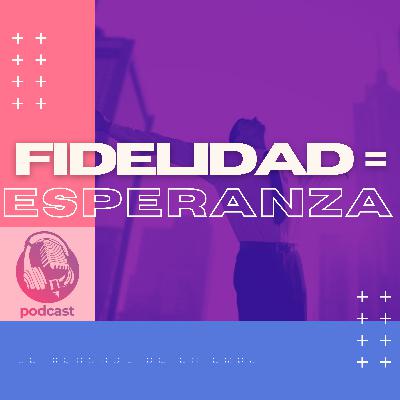 Fidelidad = Esperanza Fidelidad = Esperanza