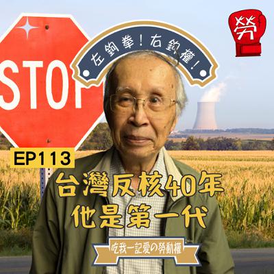 EP113.環保運動洞燭先機提出「非核家園」，反核運動近40年怎麼可以沒有他？ ft.施信民(台灣環境保護聯盟創會會長、台灣大學化工系教授)【社運人的民主啟蒙系列】 ​