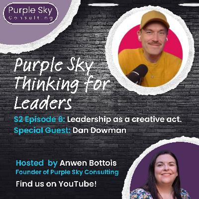 Leadership as a creative act with Dan Dowman Leadership as a creative act with Dan Dowman