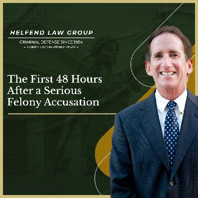 The First 48 Hours After a Serious Felony Accusation