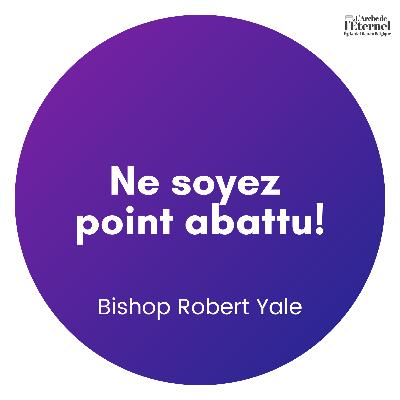 Ne soyez point abattu! – Bishop Robert Yale