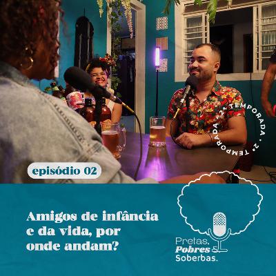 T2 #02: Amigos de Infância e da vida, por onde andam?