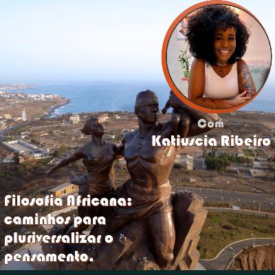 Ep. 14 - Katiuscia Ribeiro - Filosofia Africana, caminhos para pluriversalizar o pensamento.
