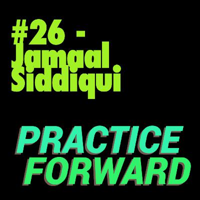 #26 Practice Forward Podcast (Jamaal Siddiqui) #26 Practice Forward Podcast (Jamaal Siddiqui)