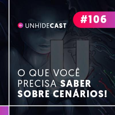 O que Você Precisa Saber Sobre Cenários | UNHIDE Cast #106 O que Você Precisa Saber Sobre Cenários | UNHIDE Cast #106