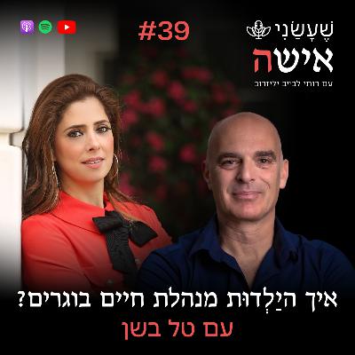 פרק 39 - איך היַלְדוּת מנהלת חיים בוגרים? עם טל בשן