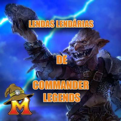 Magicast com Cast: Episódio 9, Lendas Lendárias de Commander Legends!