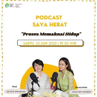 Eps. 27 #PodcastSayaHebat - "Proses Memaknai Hidup"