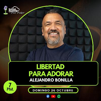 ALEJANDRO BONILLA: Libertad para ADORAR en Buena Nueva #72 ALEJANDRO BONILLA: Libertad para ADORAR en Buena Nueva #72