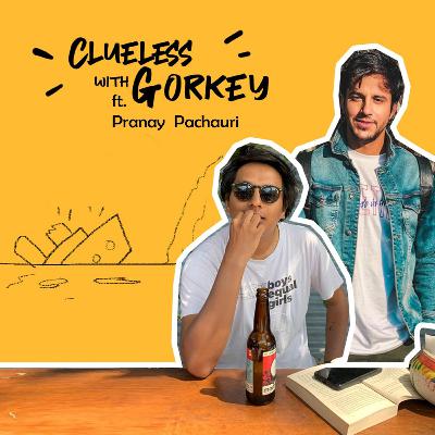 Clueless with Pranay Pachauri Clueless with Pranay Pachauri