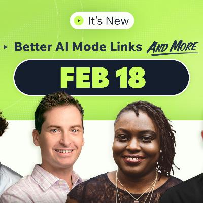 It’s New 2/18: Google AI Mode and AI Overviews Get Better Links, AI Search Console Tool, Google Ads and more
